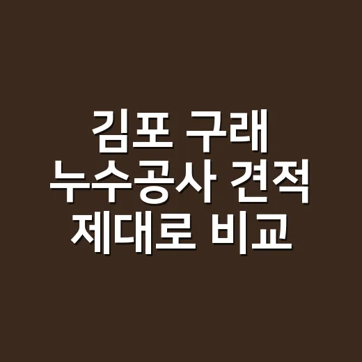 김포 구래 누수공사 견적 제대로 비교하는 방법 - 요약