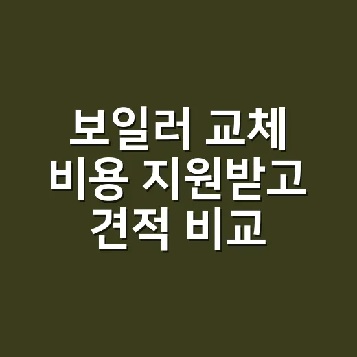 보일러 교체 비용 지원받고 견적 비교하는 방법 - 요약