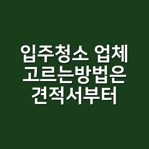 입주청소 업체 고르는방법은 견적서부터 보는 것 - 요약