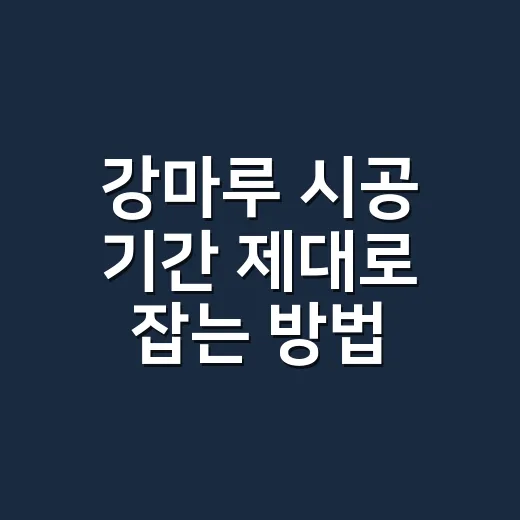 강마루 시공 기간 제대로 잡는 방법 - 요약