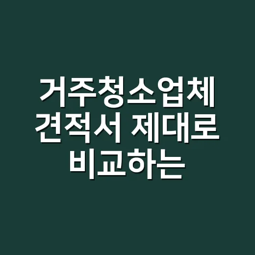 거주청소업체 견적서 제대로 비교하는 방법 - 요약