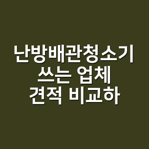 난방배관청소기 쓰는 업체 견적 비교하는 방법 - 요약