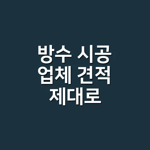 방수 시공 업체 견적 제대로 비교하는 방법 - 요약