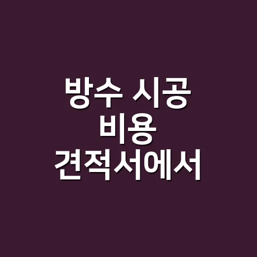 방수 시공 비용 견적서에서 추가금 걸러내는 방법 - 요약