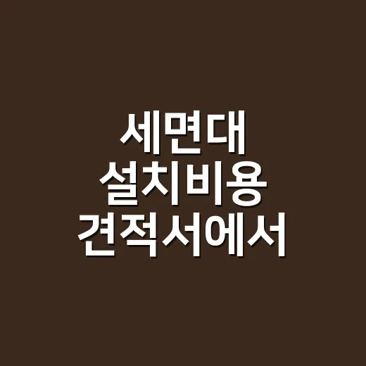 세면대 설치비용 견적서에서 추가금 가리는 방법 - 요약