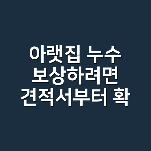 아랫집 누수 보상하려면 견적서부터 확인하는 방법 - 요약