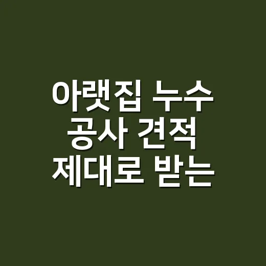 아랫집 누수 공사 견적 제대로 받는 방법 - 요약