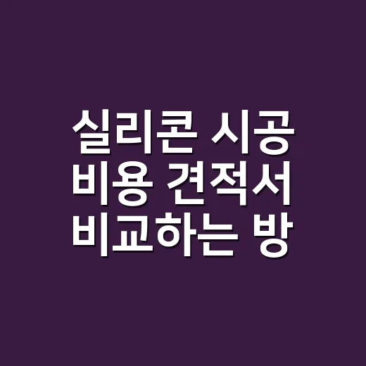 실리콘 시공 비용 견적서 비교하는 방법 - 요약