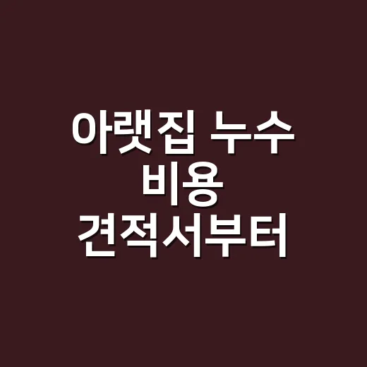 아랫집 누수 비용 견적서부터 확인하는 방법 - 요약