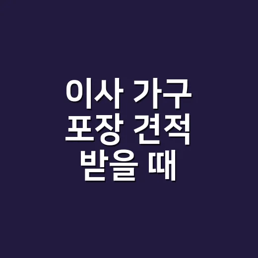 이사 가구 포장 견적 받을 때 확인하는 방법 - 요약