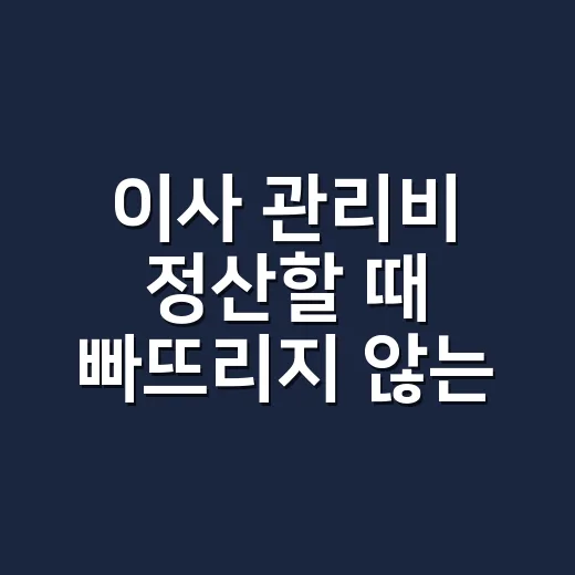 이사 관리비 정산할 때 빠뜨리지 않는 방법 - 요약