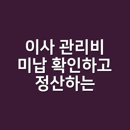 이사 관리비 미납 확인하고 정산하는 방법 - 요약