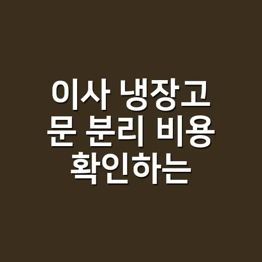 이사 냉장고 문 분리 비용 확인하는 방법 - 요약