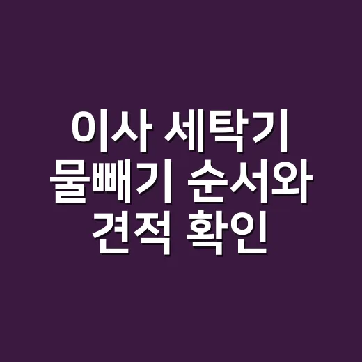 이사 세탁기 물빼기 순서와 견적 확인하는 방법 - 요약
