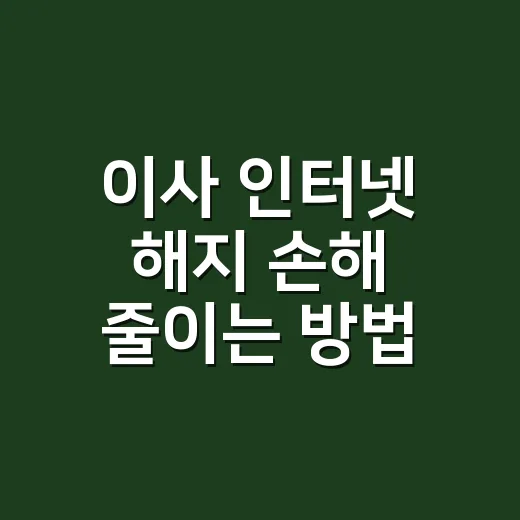 이사 인터넷 해지 손해 줄이는 방법 - 요약