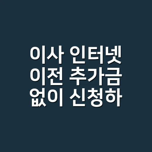 이사 인터넷 이전 추가금 없이 신청하는 방법 - 요약