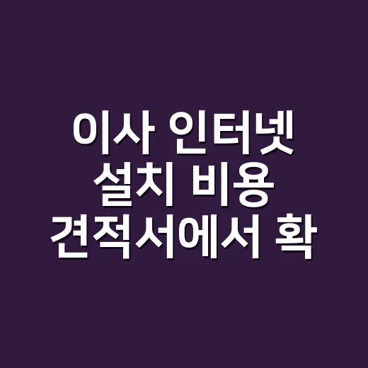 이사 인터넷 설치 비용 견적서에서 확인하는 방법 - 요약