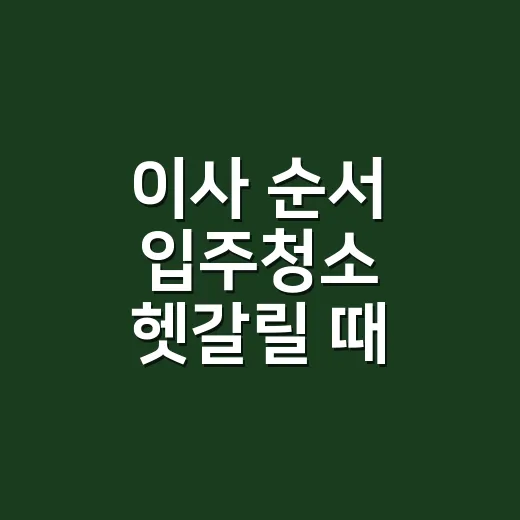 이사 순서 입주청소 헷갈릴 때 일정 잡는 방법 - 요약