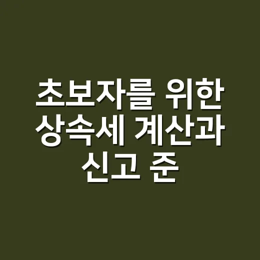 초보자를 위한 상속세 계산과 신고 준비하는 방법 - 요약