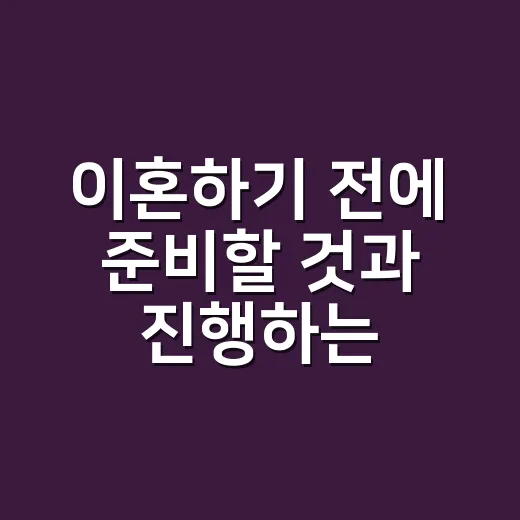 이혼하기 전에 준비할 것과 진행하는 방법 - 요약