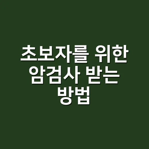 초보자를 위한 암검사 받는 방법, 국가암검진부터 차근차근 - 요약