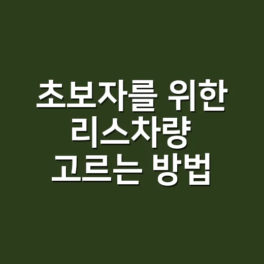 초보자를 위한 리스차량 고르는 방법, 월 납입금만 보고 결정하면 안 되는 이유 - 요약