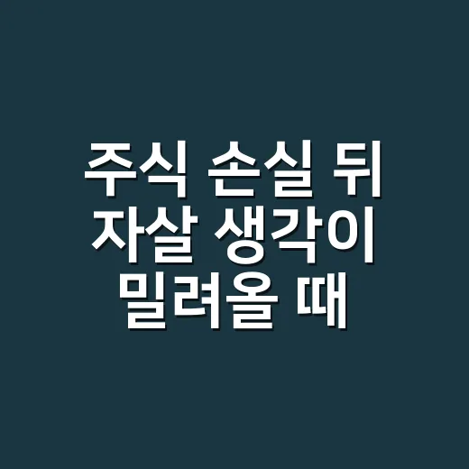 주식 손실 뒤 자살 생각이 밀려올 때 버티는 방법 - 요약
