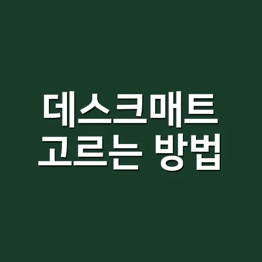 데스크매트 고르는 방법, 책상 분위기와 사용감까지 챙기려면 이렇게 - 요약