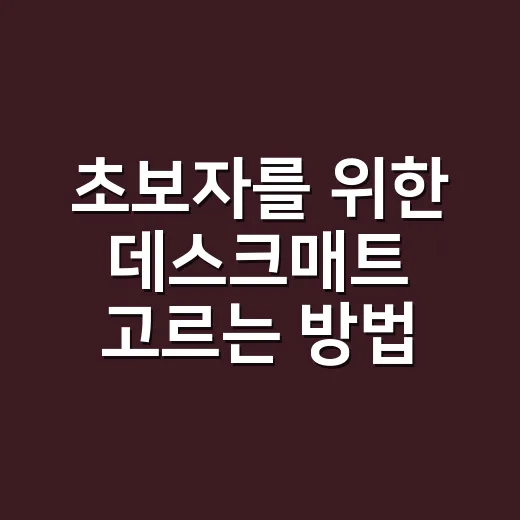 초보자를 위한 데스크매트 고르는 방법, 책상 분위기와 사용감까지 챙기려면 - 요약
