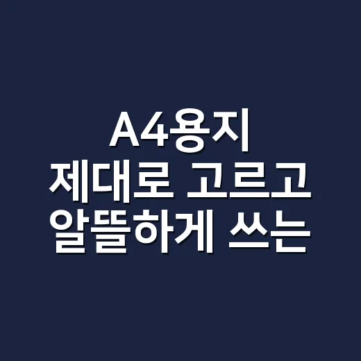 A4용지 제대로 고르고 알뜰하게 쓰는 방법 - 요약