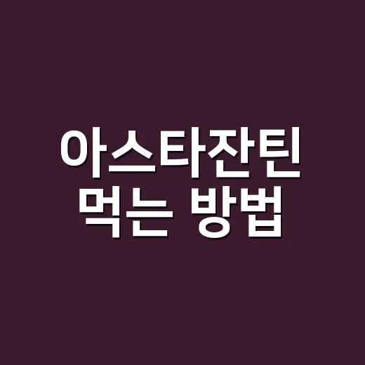 아스타잔틴 먹는 방법, 처음 고를 때 헷갈리지 않게 보는 기준 - 요약