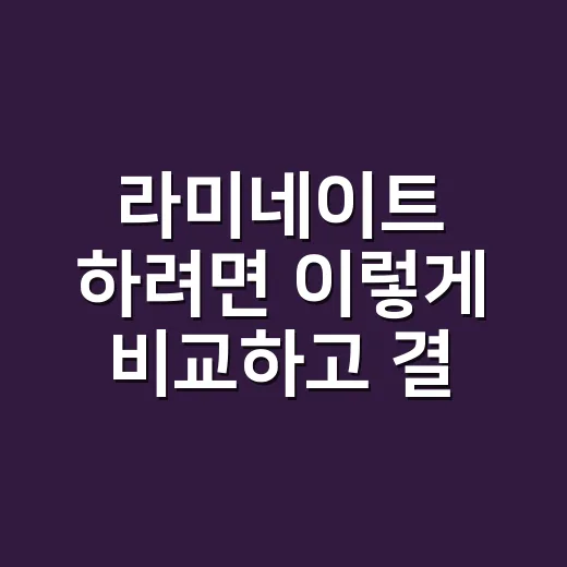 라미네이트 하려면 이렇게 비교하고 결정하는 방법 - 요약