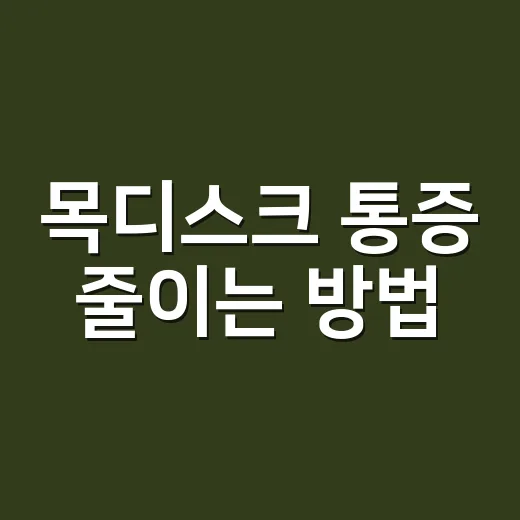 목디스크 통증 줄이는 방법, 초보자가 먼저 챙길 것들 - 요약