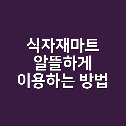 식자재마트 알뜰하게 이용하는 방법, 처음 가도 실패 줄이는 장보기 요령 - 요약