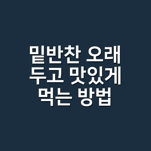 밑반찬 오래 두고 맛있게 먹는 방법, 초보자도 실패 줄이는 보관과 메뉴 고르기 - 요약