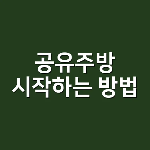 공유주방 시작하는 방법, 초보자가 계약 전 꼭 확인할 것들 - 요약