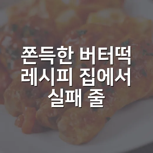 쫀득한 버터떡 레시피 집에서 실패 줄이는 방법 - 요약