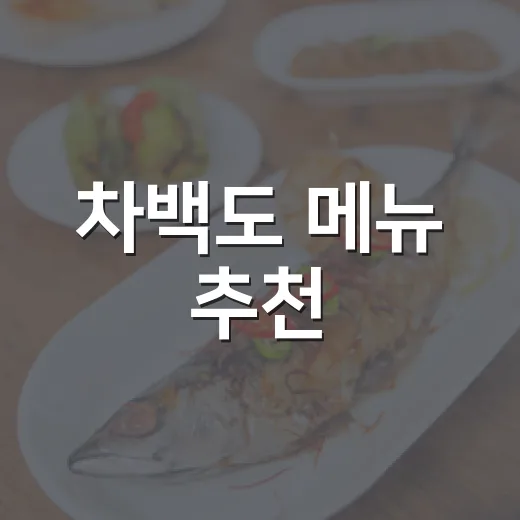 차백도 메뉴 추천, 처음 가는 사람도 실패 적게 고르는 방법 - 요약