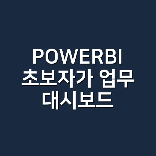 POWERBI 초보자가 업무 대시보드 만드는 방법 - 요약
