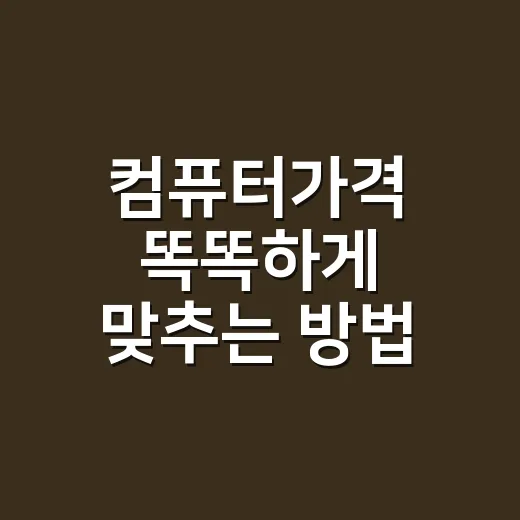 컴퓨터가격 똑똑하게 맞추는 방법, 용도별 예산부터 부품 선택까지 - 요약