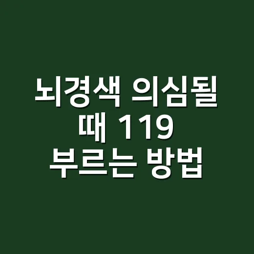 뇌경색 의심될 때 119 부르는 방법과 집에서 확인할 신호 - 요약