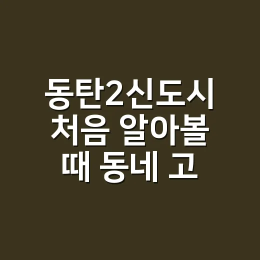 동탄2신도시 처음 알아볼 때 동네 고르는 방법 - 요약