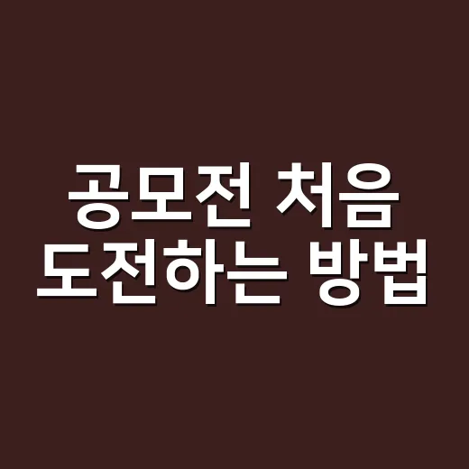 공모전 처음 도전하는 방법, 아이디어부터 제출까지 이렇게 하면 덜 헤맵니다 - 요약