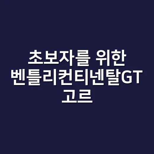 초보자를 위한 벤틀리컨티넨탈GT 고르는 방법 - 요약