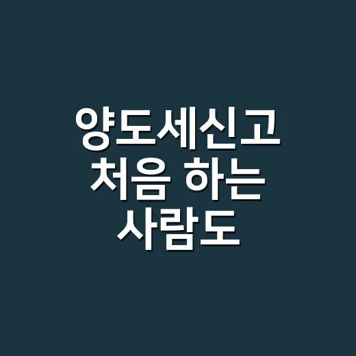 양도세신고 처음 하는 사람도 헷갈리지 않는 방법 - 요약