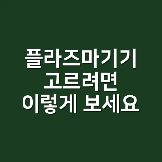 플라즈마기기 고르려면 이렇게 보세요: 초보자를 위한 사용 전 체크 방법 - 요약