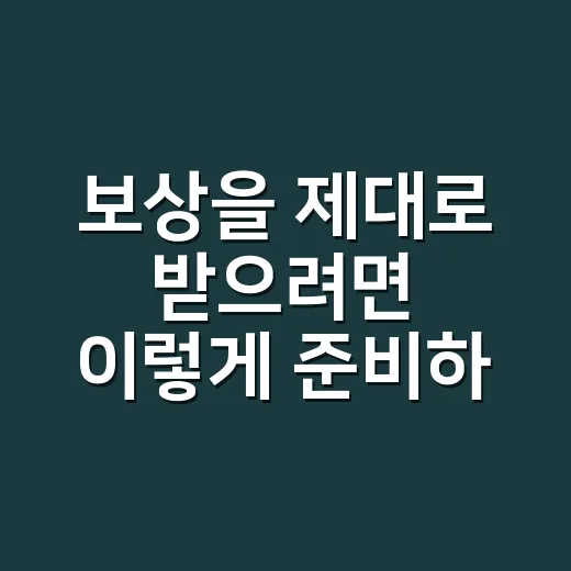 보상을 제대로 받으려면 이렇게 준비하세요 - 요약