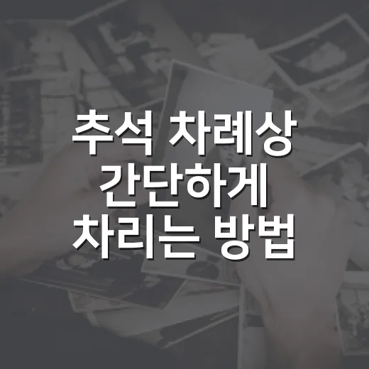 추석 차례상 간단하게 차리는 방법, 음식 구성부터 순서까지 - 요약