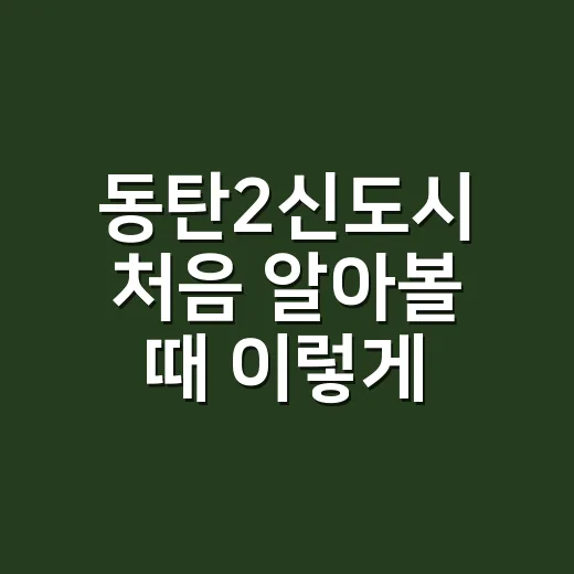 동탄2신도시 처음 알아볼 때 이렇게 보면 훨씬 쉽습니다 - 요약