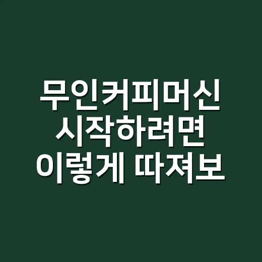 무인커피머신 시작하려면 이렇게 따져보면 됩니다 - 요약